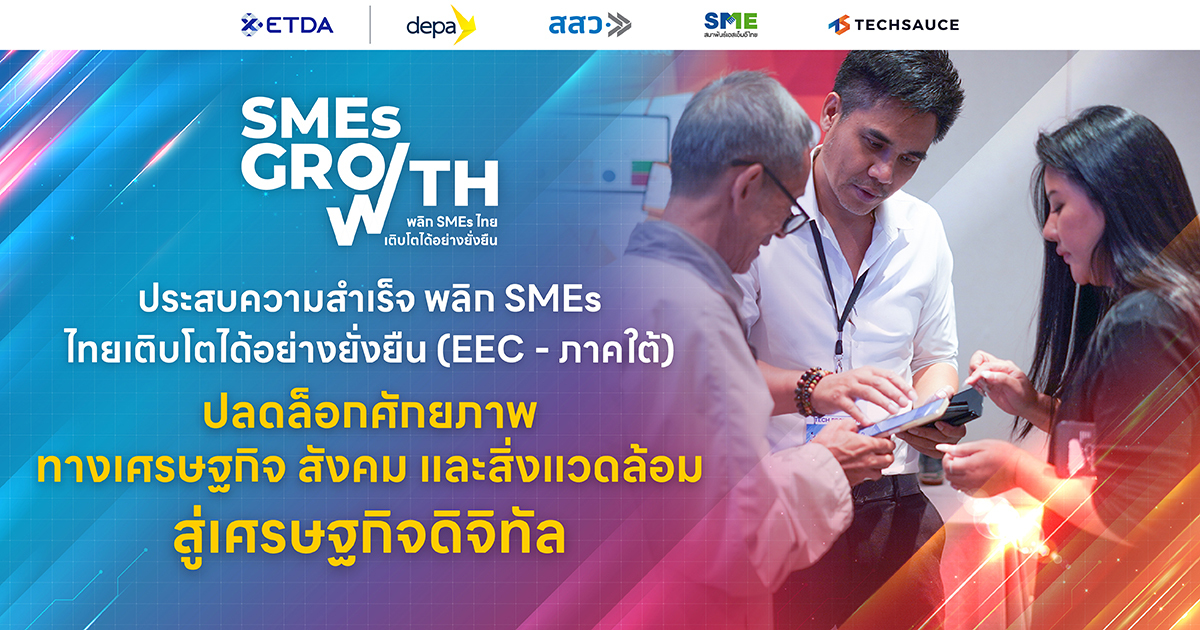 SMEs Growth ประสบความสำเร็จ พลิก SMEs ไทยเติบโตได้อย่างยั่งยืน (EEC - ภาคใต้) : ปลดล็อกศักยภาพทางเศร