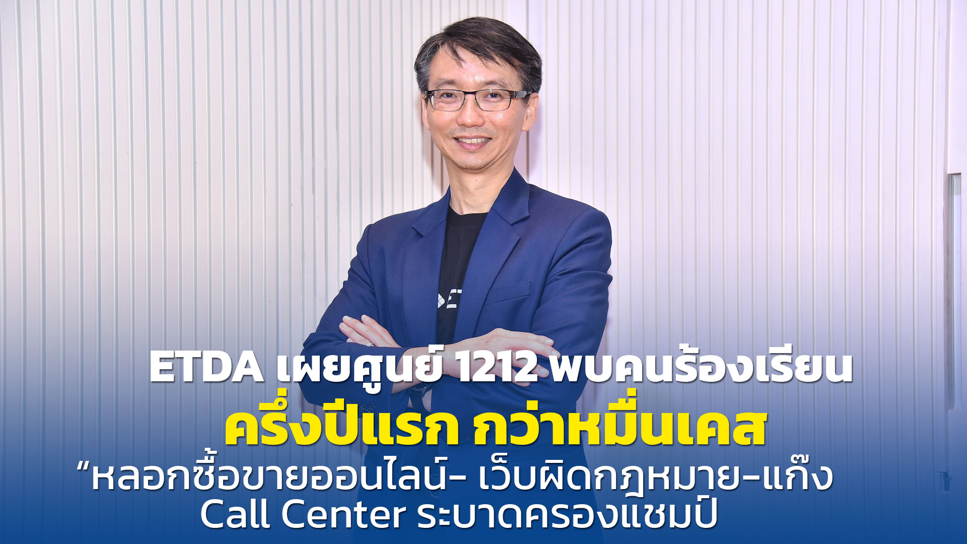 ETDA เผยศูนย์ 1212 พบคนร้องเรียนครึ่งปีแรก กว่าหมื่นเคส “หลอกซื้อขายออนไลน์- เว็บผิดกฎหมาย-แก๊ง Call Center ระบาดครองแชมป์