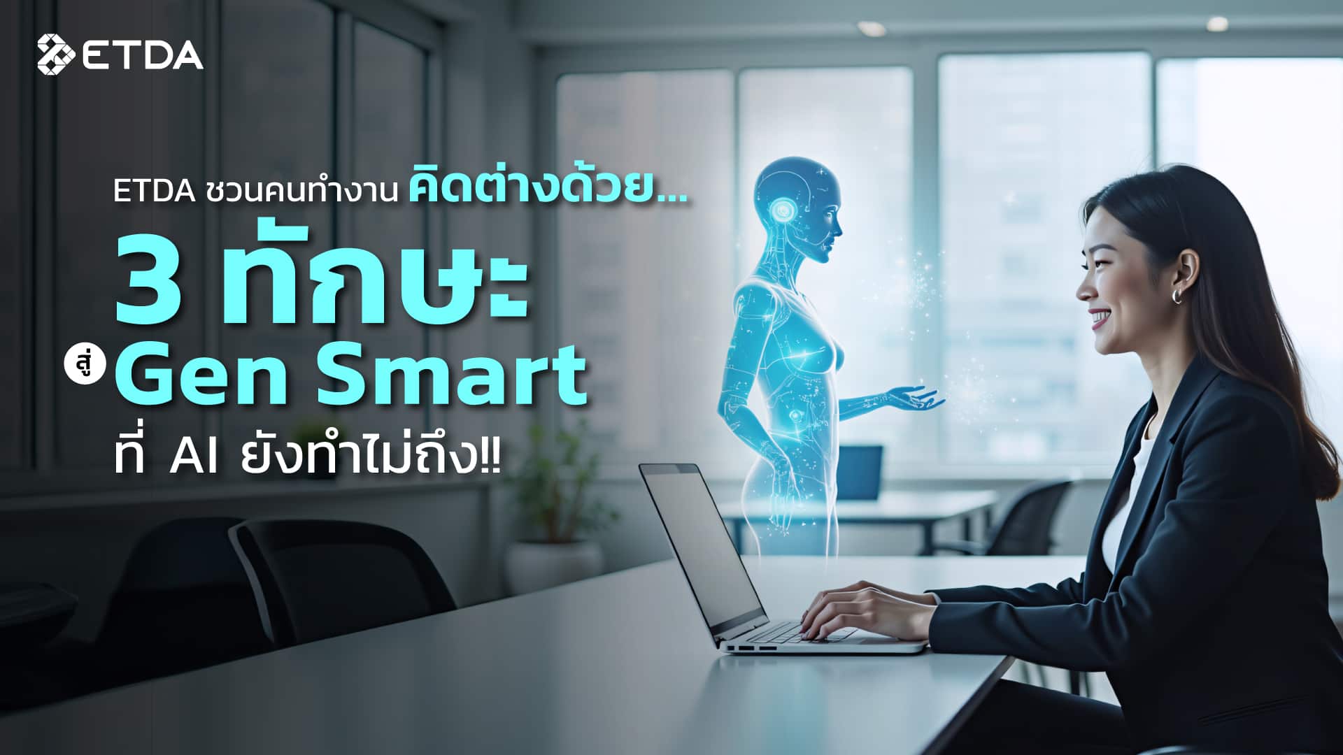 ETDA ชวนคนทำงาน คิดต่าง…ด้วย 3 ทักษะ สู่ Gen Smart ที่ AI ยังทำไม่ถึง!